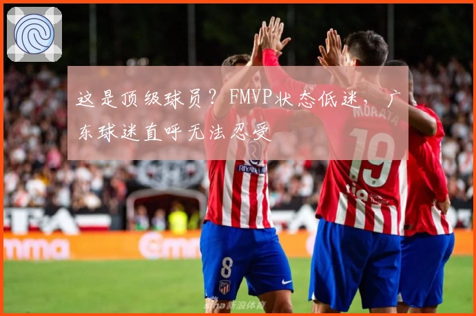 这是顶级球员？FMVP状态低迷，广东球迷直呼无法忍受