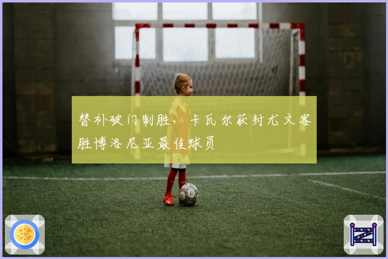 替补破门制胜，卡瓦尔获封尤文客胜博洛尼亚最佳球员