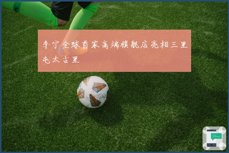 李宁全球首家高端旗舰店亮相三里屯太古里