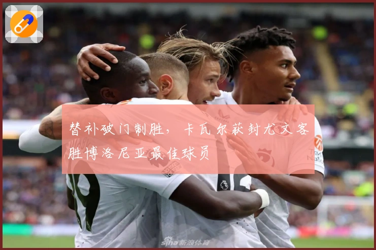 替补破门制胜，卡瓦尔获封尤文客胜博洛尼亚最佳球员