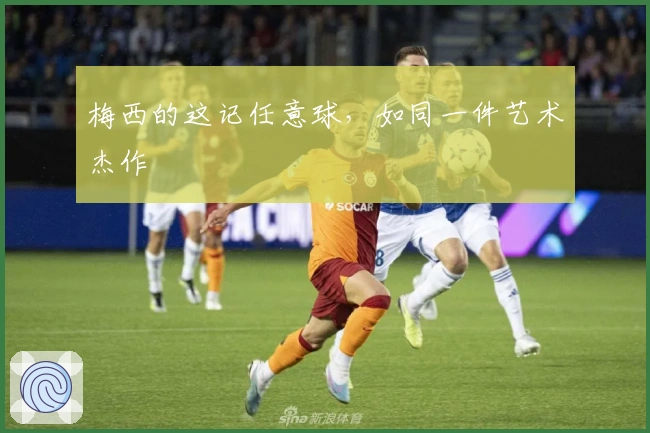 梅西的这记任意球，如同一件艺术杰作